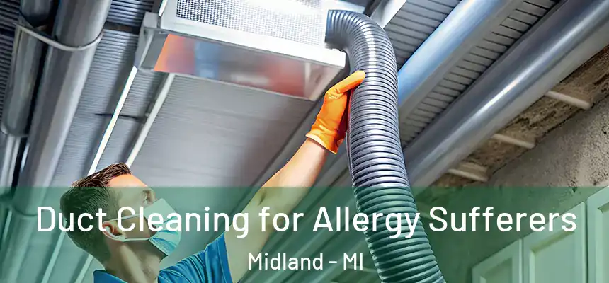  Duct Cleaning for Allergy Sufferers Midland - MI