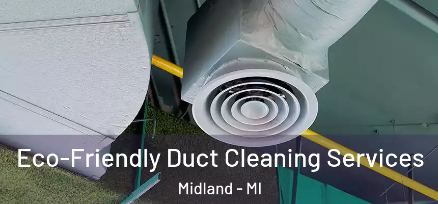  Eco-Friendly Duct Cleaning Services Midland - MI